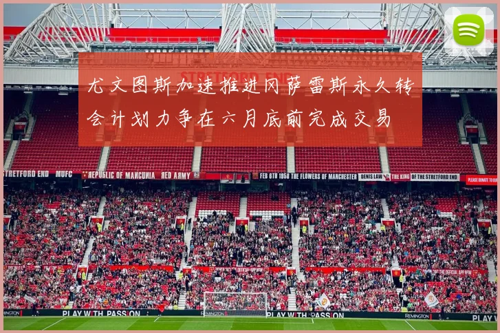 尤文图斯加速推进冈萨雷斯永久转会计划力争在六月底前完成交易