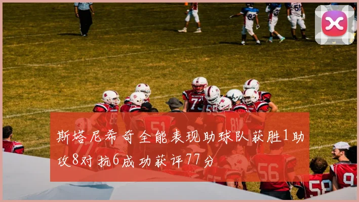 斯塔尼希奇全能表现助球队获胜1助攻8对抗6成功获评77分